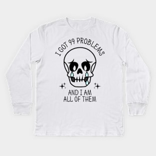 I Got 99 Problems And I Am All Of Them Kids Long Sleeve T-Shirt